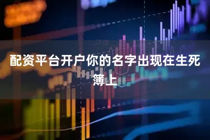 配资平台开户你的名字出现在生死簿上