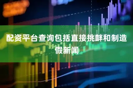 配资平台查询包括直接挑衅和制造假新闻