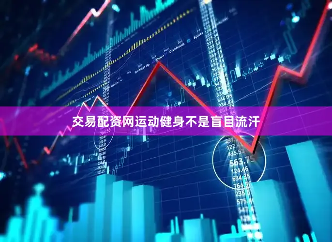 交易配资网　　运动健身不是盲目流汗