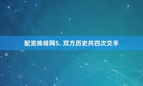 配资排排网　　5. 双方历史共四次交手